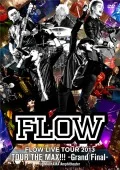 FLOW LIVE TOUR 2013 "Tour The Max !!!!" - Grand Fainal - at Maihama Amphitheater  (FLOW LIVE TOUR 2013「ツアー THE MAX!!!」-Grand Final- at 舞浜アンフィシアター) Cover