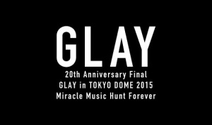 20th Anniversary Final GLAY in TOKYO DOME 2015 Miracle Music Hunt Forever －PREMIUM BOX－  Photo