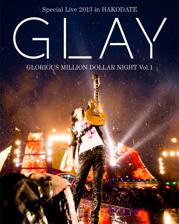 GLAY :: 「GLAY Special Live 2013 in HAKODATE GLORIOUS MILLION DOLLAR