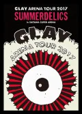 GLAY ARENA TOUR 2017 "SUMMERDELICS" in SAITAMA SUPER ARENA  Cover