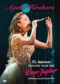 Ayaka Hirahara 10th Anniversary CONCERT TOUR 2013 ～Dear Jupiter～ at Bunkamura ORCHARD HALL  Cover