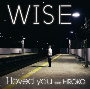 WISE - I loved you feat. HIROKO  Photo