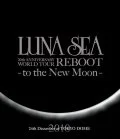 LUNA SEA 20th ANNIVERSARY WORLD TOUR REBOOT -to the New Moon- 24th December.2010 at TOKYO DOME Cover