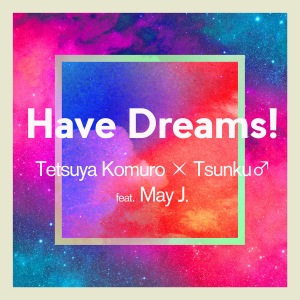 Have Dreams! 	(Tetsuya Komuro × Tsunku♂ feat. May J.)  Photo