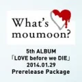 What's moumoon?~5th ALBUM「LOVE before we DIE」2014.01.29 Prerelease Package~  (Rental) Cover