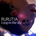 Ultimo singolo di RURUTIA: Loop in the sky