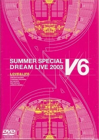 LOVE & LIFE ～V6 SUMMER SPECIAL DREAM LIVE 2003 V Program～  Photo